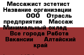 Массажист-эстетист › Название организации ­ Medikal, ООО › Отрасль предприятия ­ Массаж › Минимальный оклад ­ 1 - Все города Работа » Вакансии   . Алтайский край